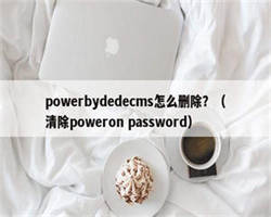 powerbydedecms怎么删除？（清除poweron password）