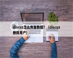 discuz怎么恢复数据？（discuz删除用户）