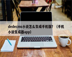 dedecms小说怎么生成手机版？（手机小说生成器app）