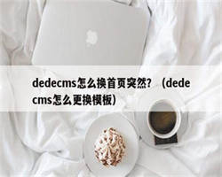 dedecms怎么换首页突然？（dedecms怎么更换模板）