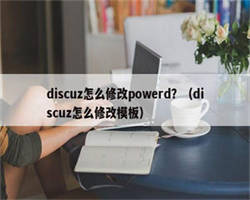 discuz怎么修改powerd？（discuz怎么修改模板）