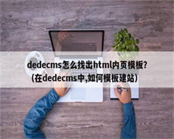 dedecms怎么找出html内页模板？（在dedecms中,如何模板建站）