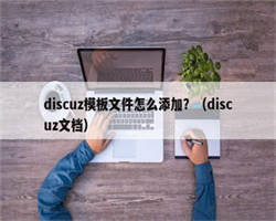 discuz模板文件怎么添加？（discuz文档）