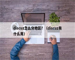 discuz怎么分地区？（discuz有什么用）