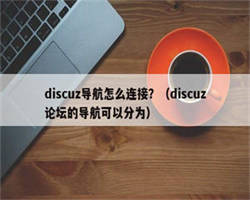 discuz导航怎么连接？（discuz论坛的导航可以分为）