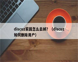 discuz家园怎么去掉？（discuz如何删除用户）